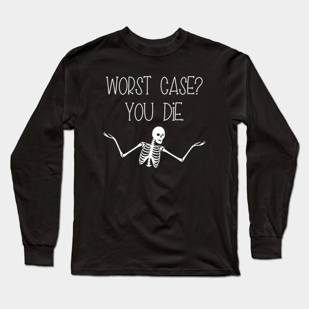 Worst Case You Die Long Sleeve T-Shirt by KayBee Gift Shop